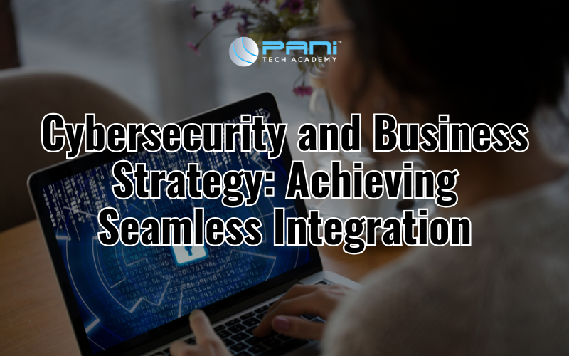 Cybersecurity and Business Strategy: Achieving Seamless Integration